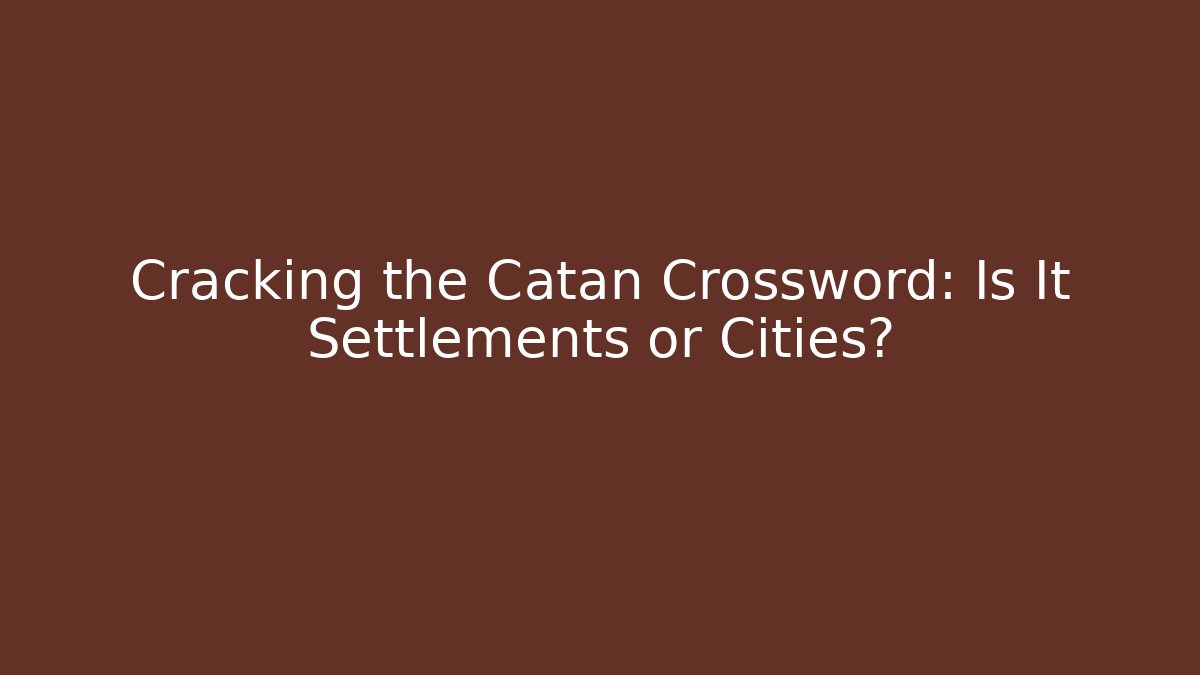 Cracking the Catan Crossword: Is It Settlements or Cities?