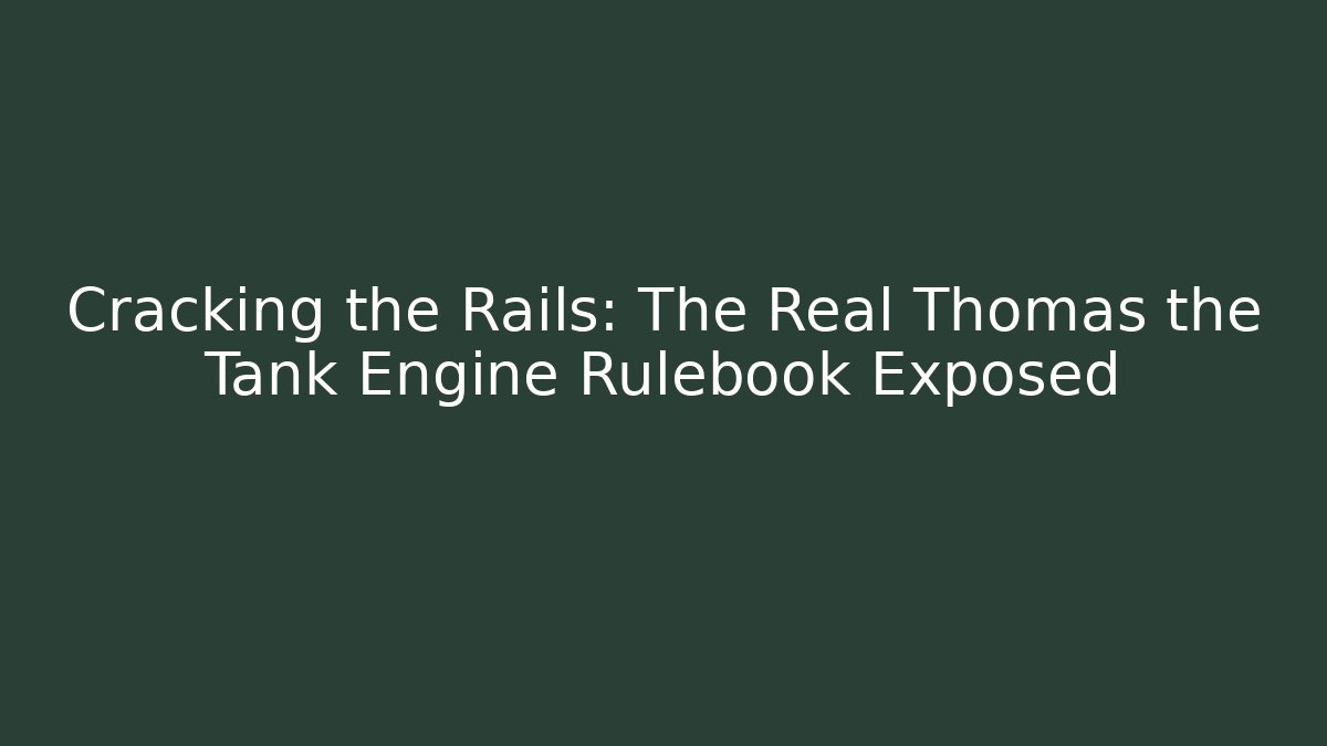 Cracking the Rails: The Real Thomas the Tank Engine Rulebook Exposed
