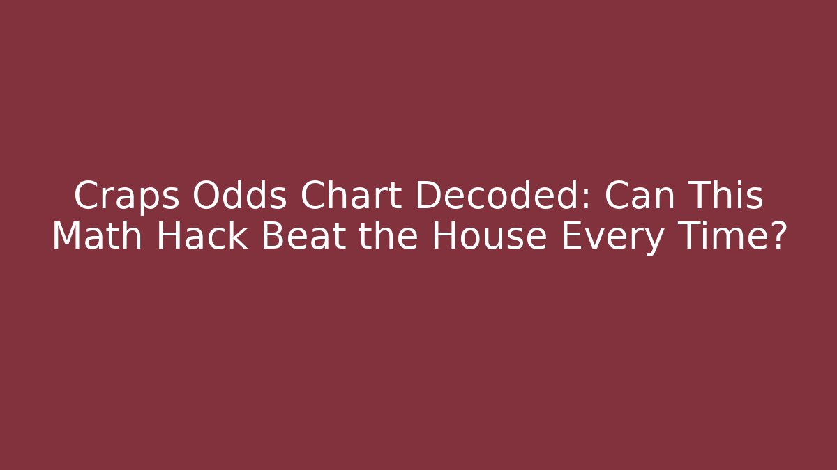Craps Odds Chart Decoded: Can This Math Hack Beat the House Every Time?