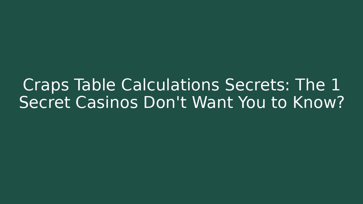 Craps Table Calculations Secrets: The 1 Secret Casinos Don’t Want You to Know?