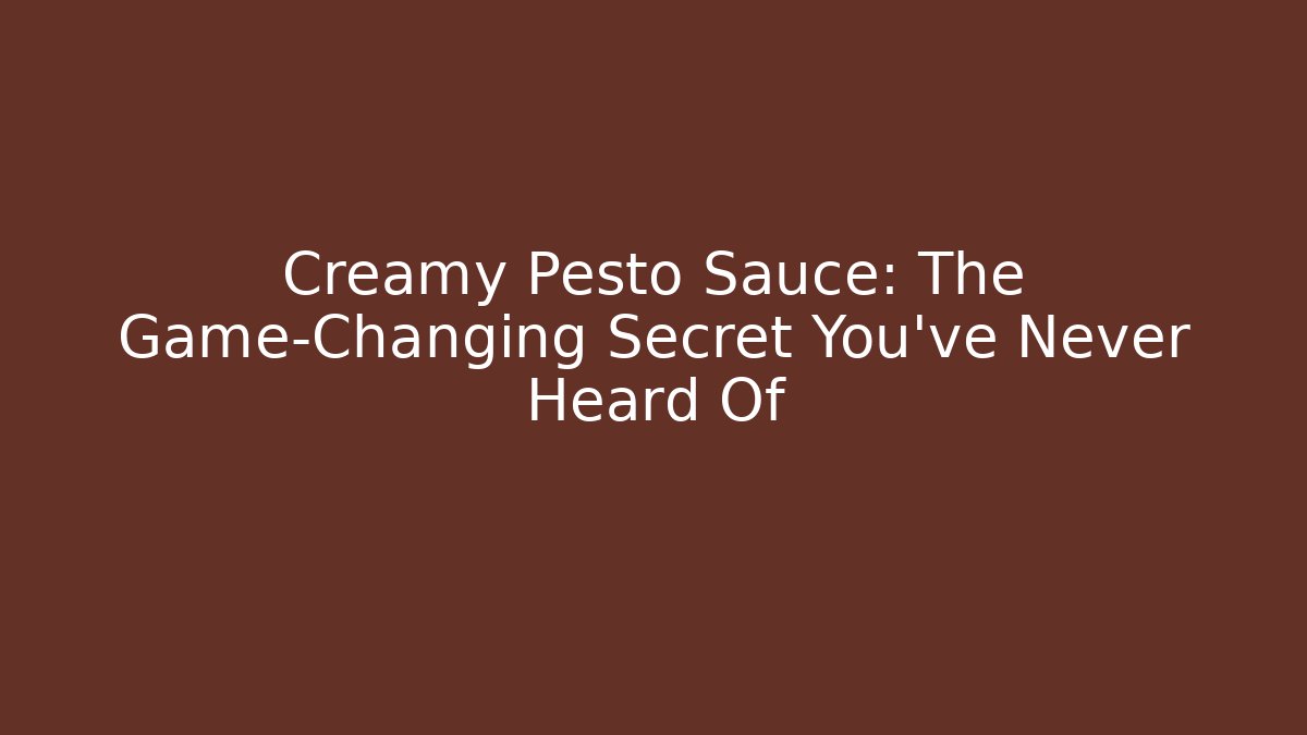 Creamy Pesto Sauce: The Game-Changing Secret You’ve Never Heard Of