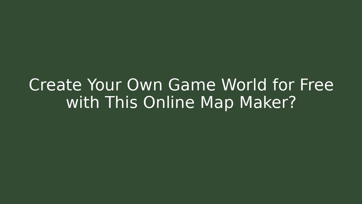 Create Your Own Game World for Free with This Online Map Maker?
