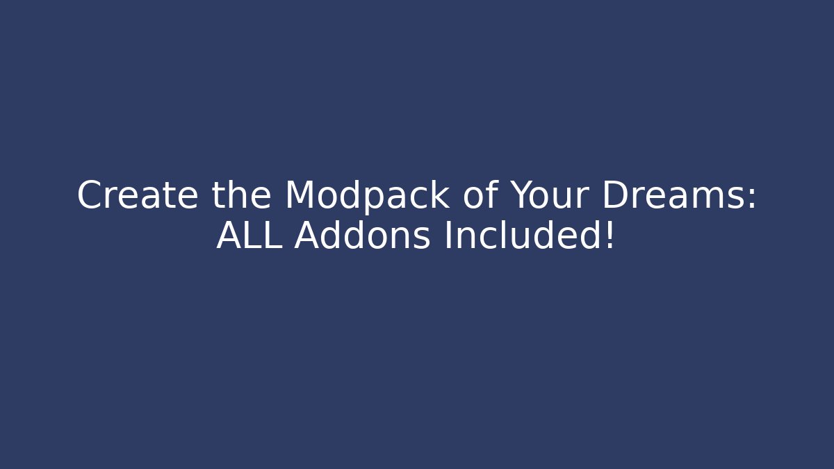 Create the Modpack of Your Dreams: ALL Addons Included!