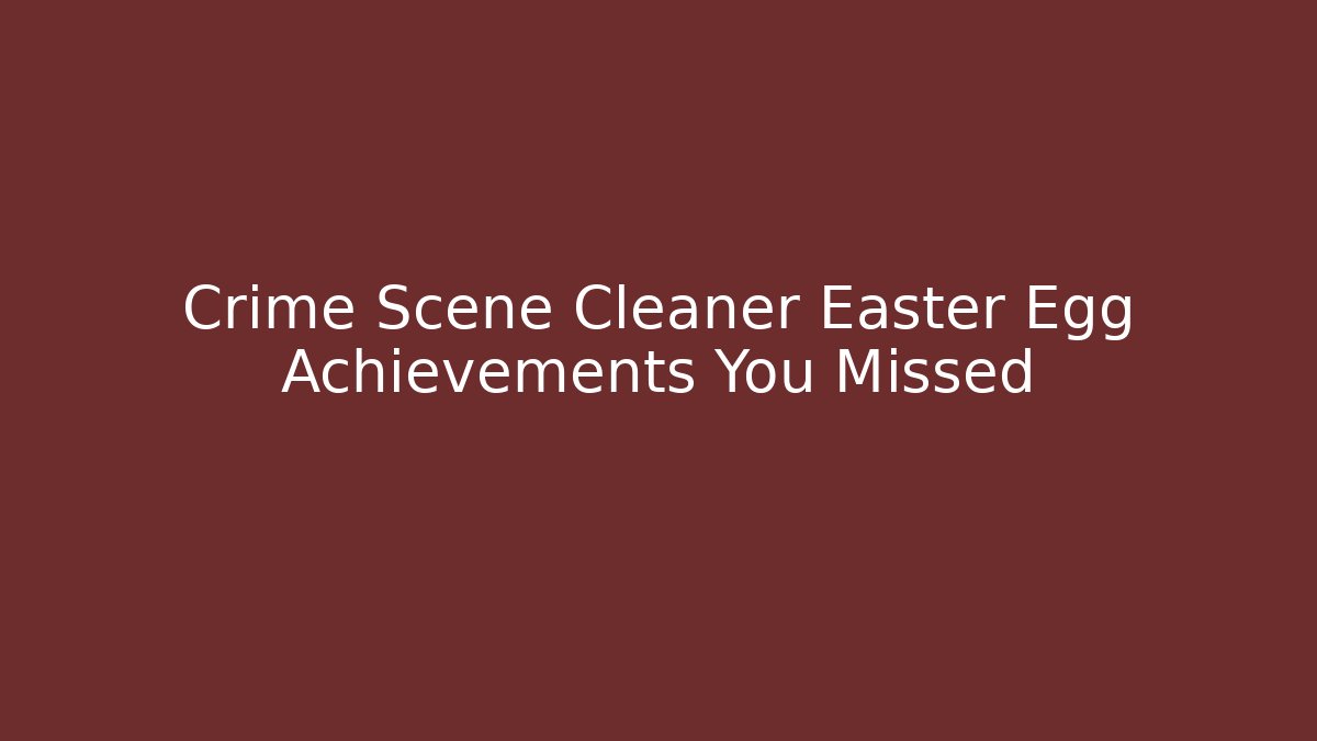 Crime Scene Cleaner Easter Egg Achievements You Missed