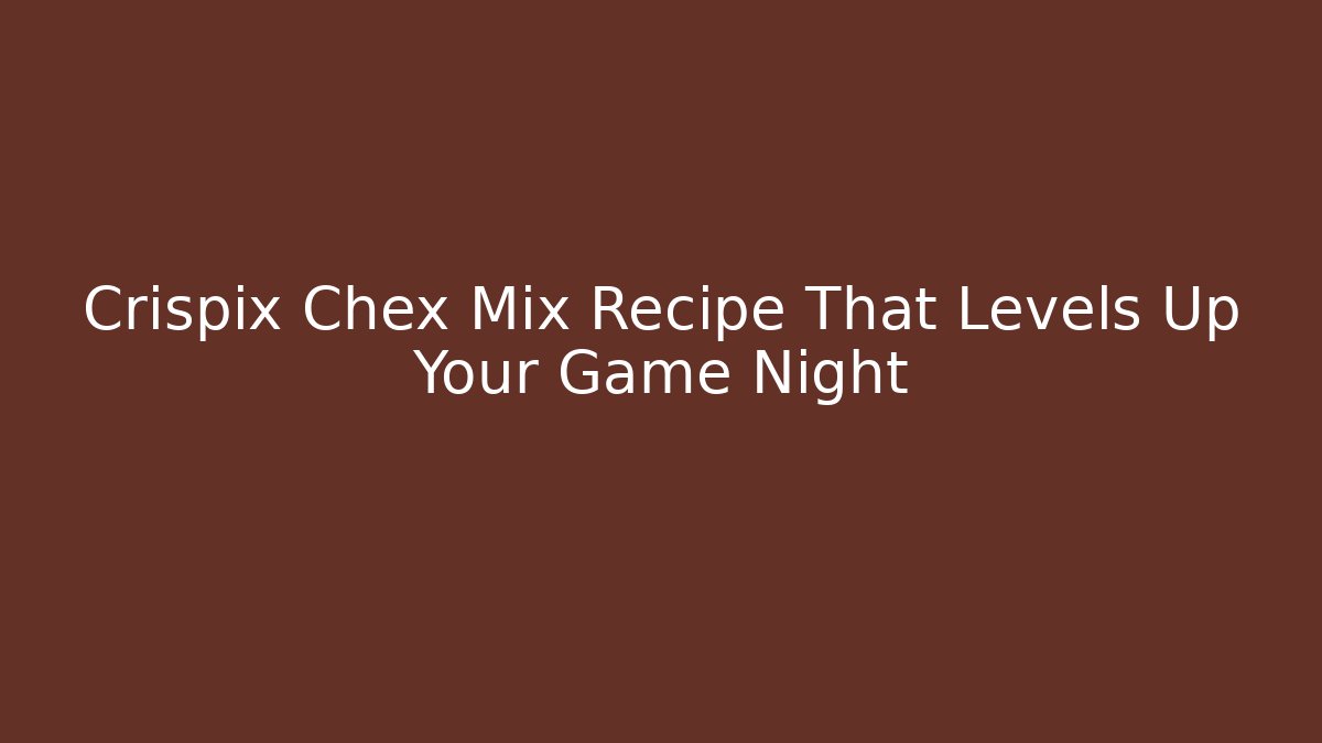 Crispix Chex Mix Recipe That Levels Up Your Game Night