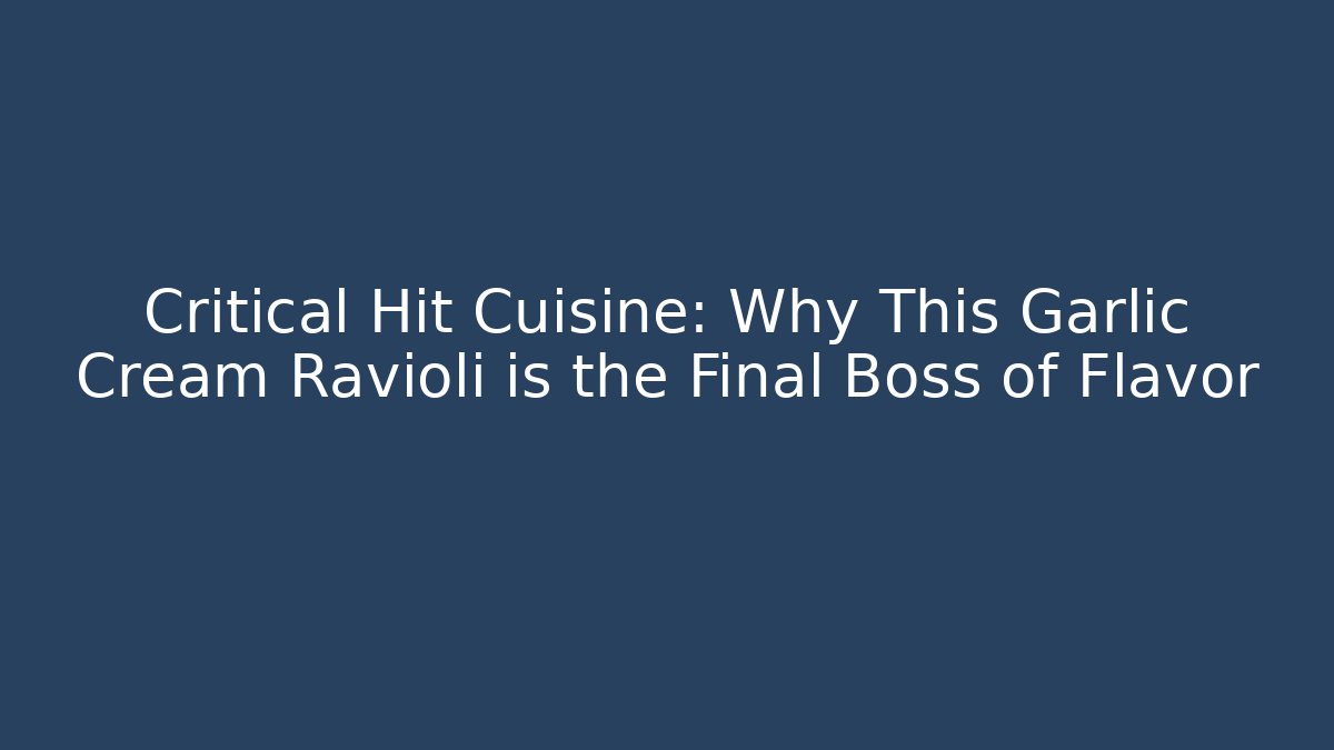 Critical Hit Cuisine: Why This Garlic Cream Ravioli is the Final Boss of Flavor