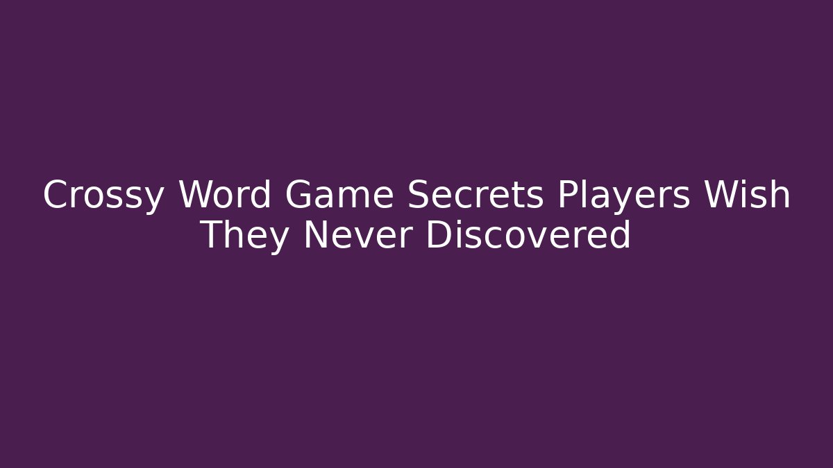 Crossy Word Game Secrets Players Wish They Never Discovered - NADclinic