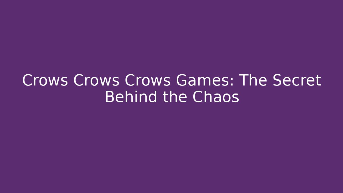 Crows Crows Crows Games: The Secret Behind the Chaos - NADclinic