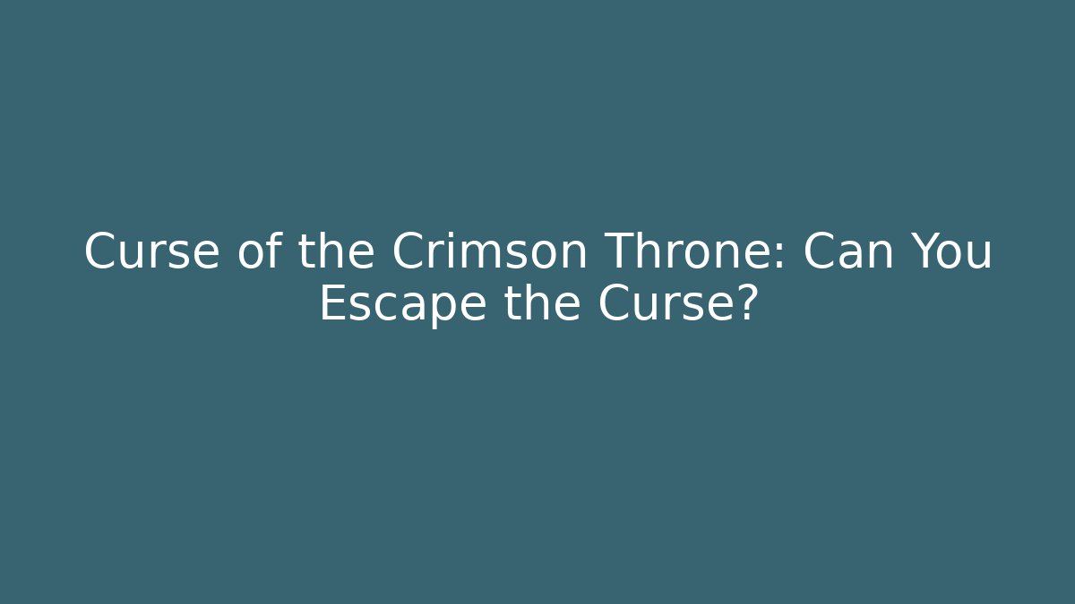 Curse of the Crimson Throne: Can You Escape the Curse?