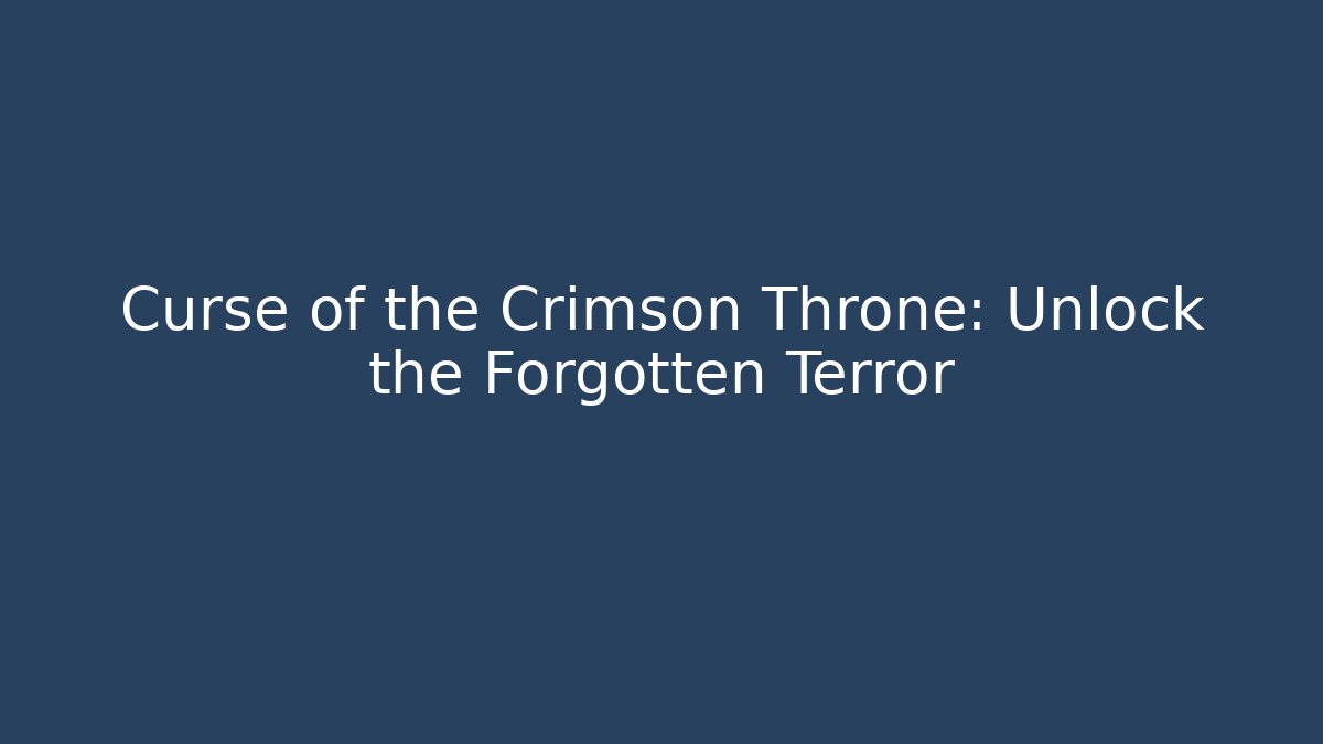 Curse of the Crimson Throne: Unlock the Forgotten Terror