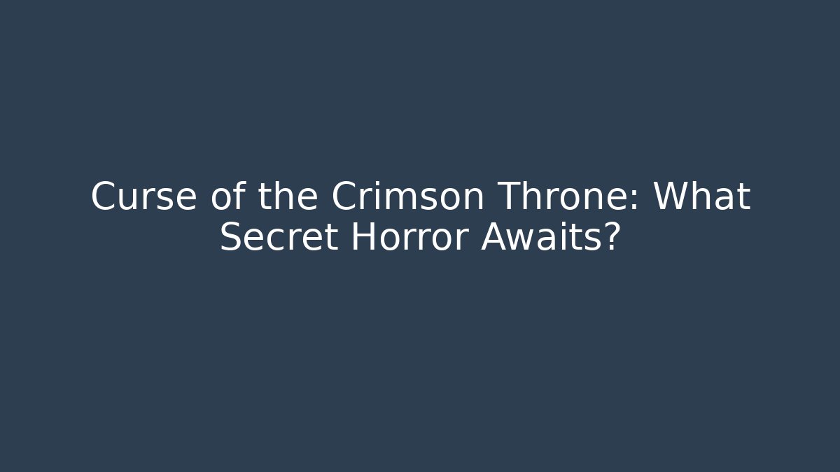 Curse of the Crimson Throne: What Secret Horror Awaits?