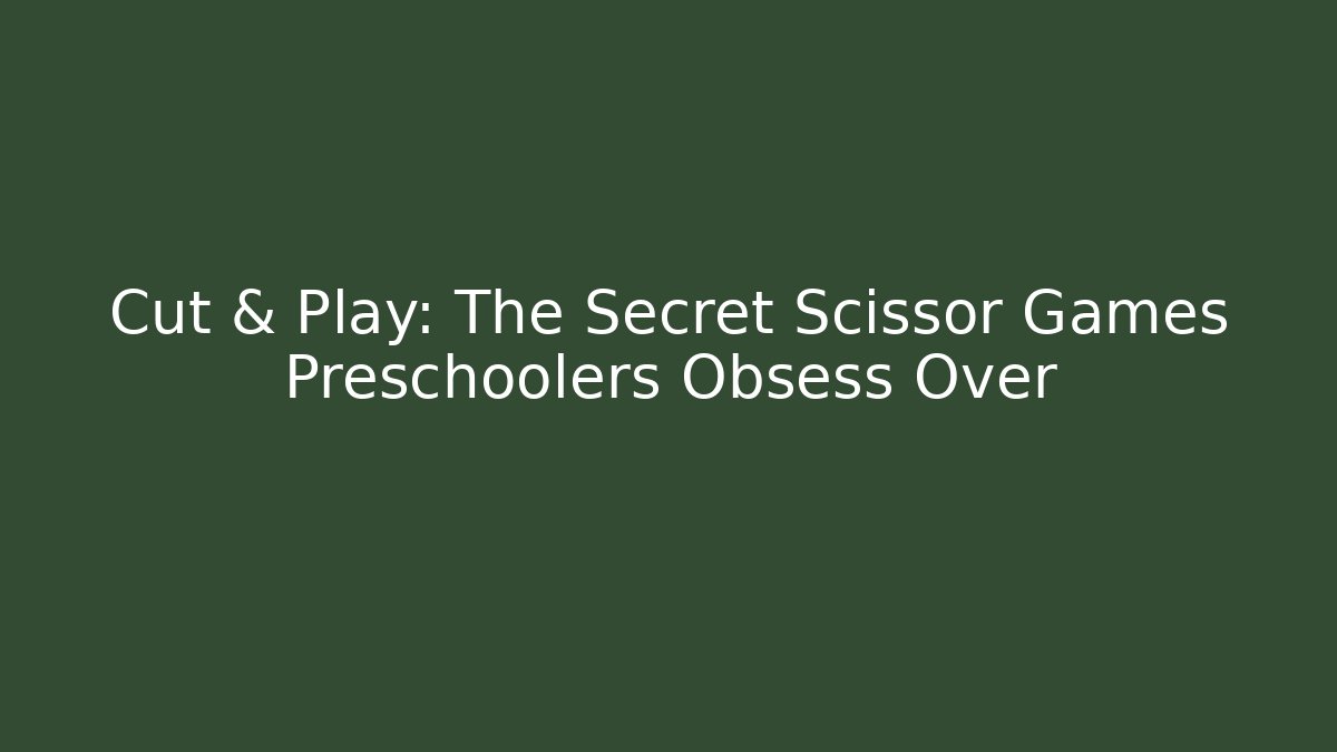 Cut & Play: The Secret Scissor Games Preschoolers Obsess Over