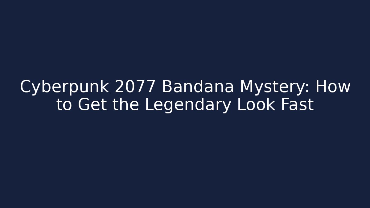 Cyberpunk 2077 Bandana Mystery: How to Get the Legendary Look Fast