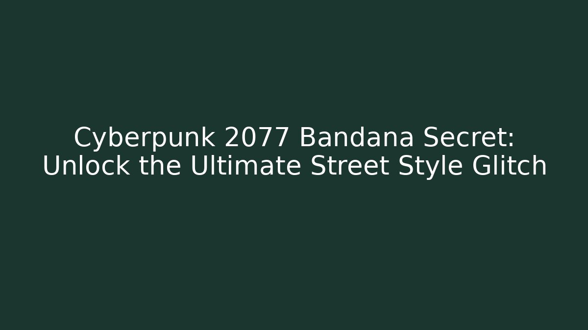 Cyberpunk 2077 Bandana Secret: Unlock the Ultimate Street Style Glitch