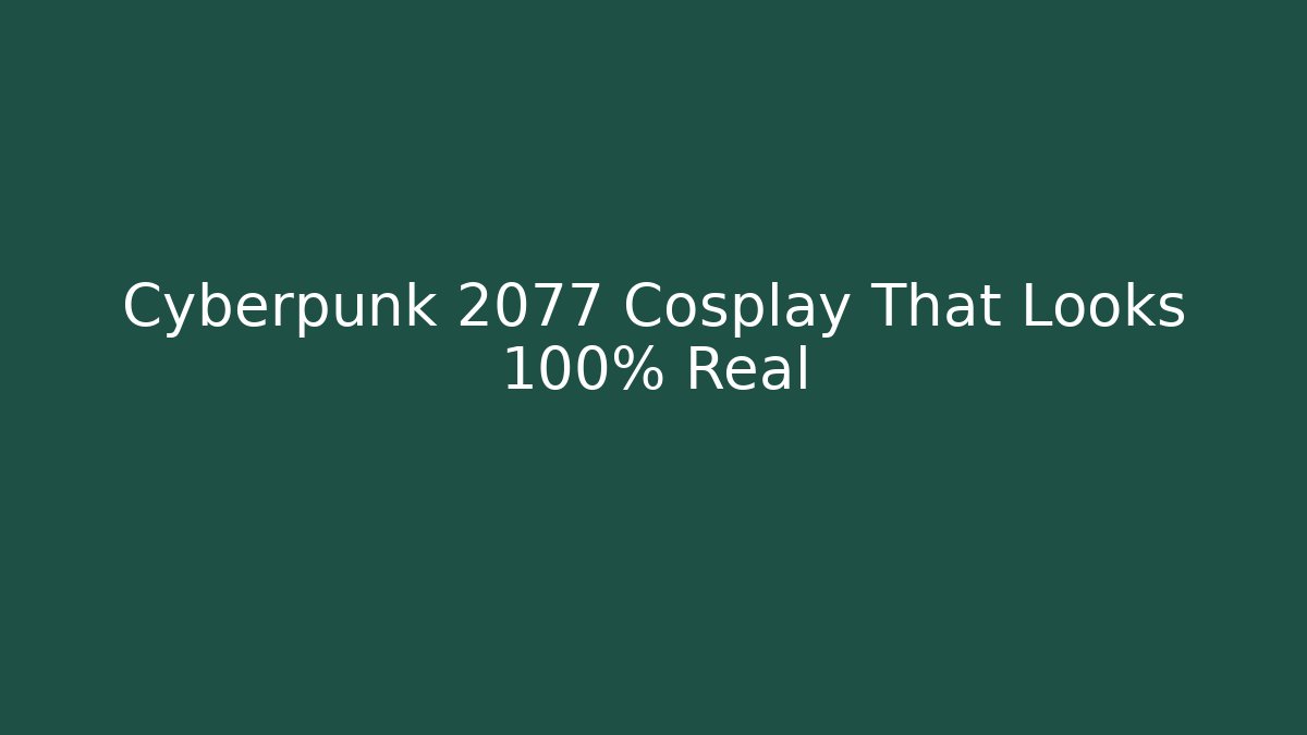 Cyberpunk 2077 Cosplay That Looks 100% Real