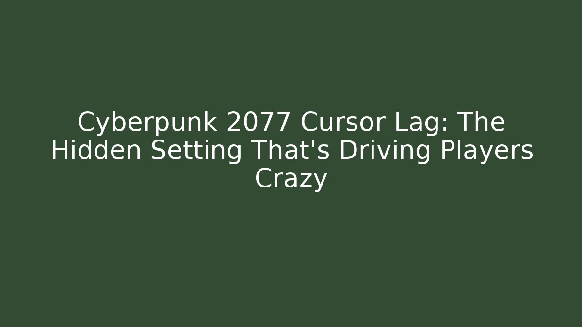 Cyberpunk 2077 Cursor Lag: The Hidden Setting That's Driving Players Crazy