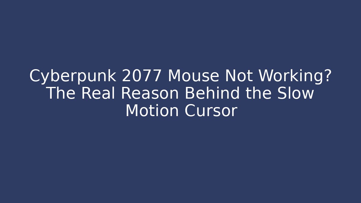 Cyberpunk 2077 Mouse Not Working? The Real Reason Behind the Slow Motion Cursor