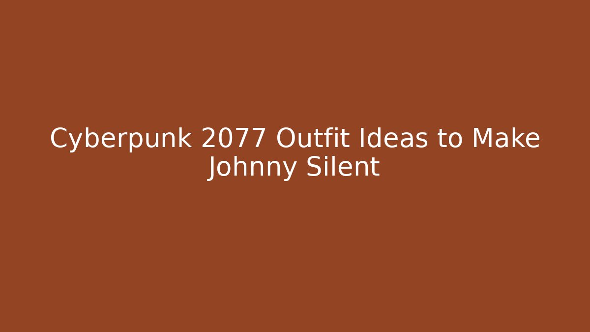 Cyberpunk 2077 Outfit Ideas to Make Johnny Silent