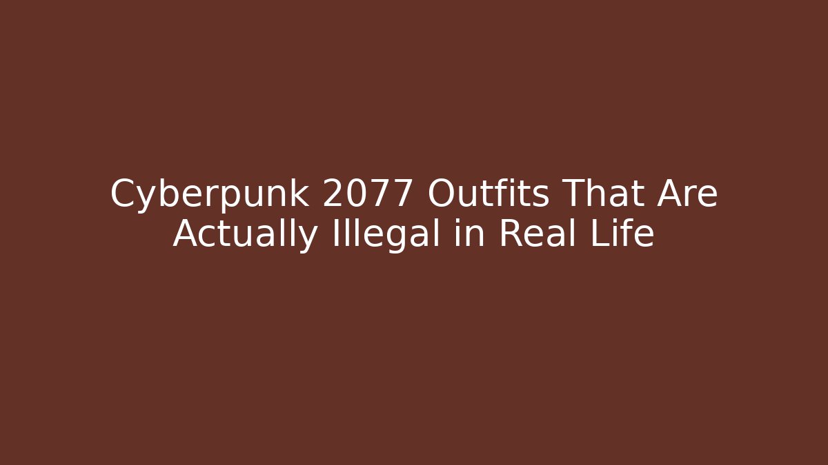 Cyberpunk 2077 Outfits That Are Actually Illegal in Real Life