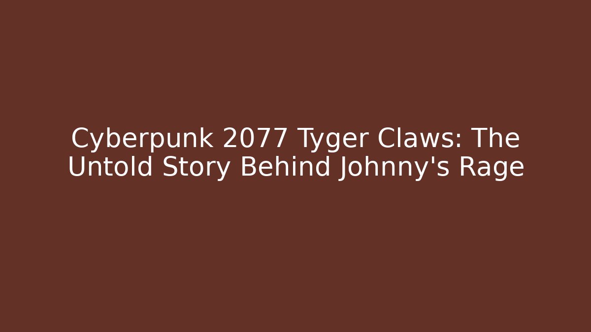Cyberpunk 2077 Tyger Claws: The Untold Story Behind Johnny's Rage