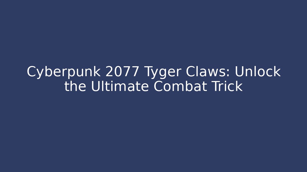 Cyberpunk 2077 Tyger Claws: Unlock the Ultimate Combat Trick