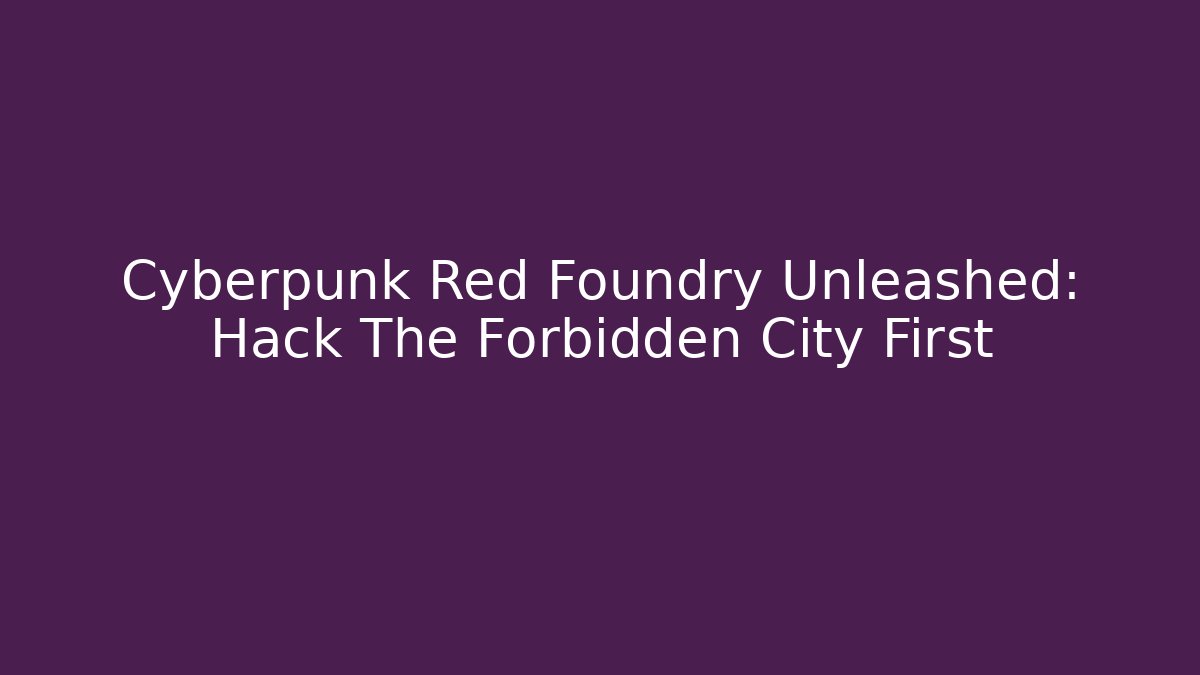 Cyberpunk Red Foundry Unleashed: Hack The Forbidden City First