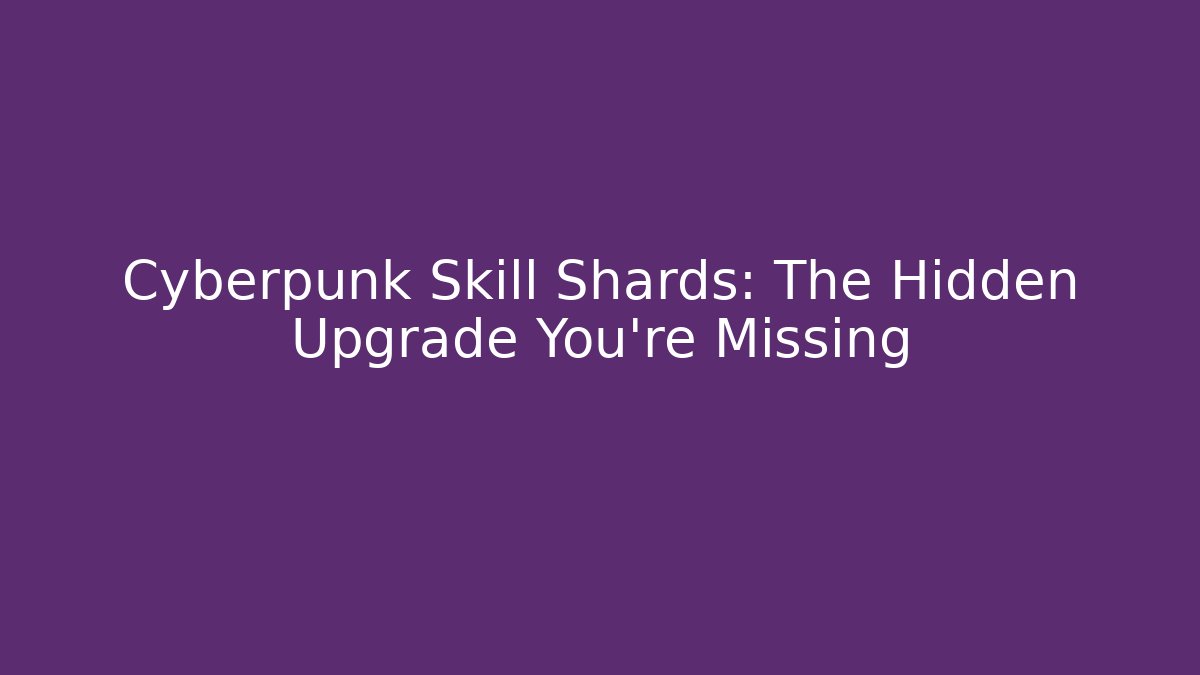 Cyberpunk Skill Shards: The Hidden Upgrade You’re Missing - NADclinic