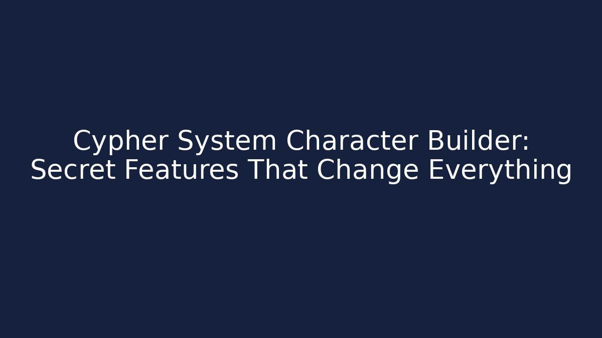 Cypher System Character Builder: Secret Features That Change Everything