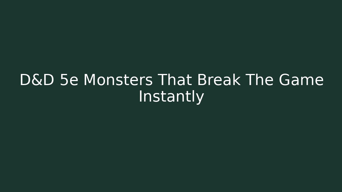 D&D 5e Monsters That Break The Game Instantly - NADclinic