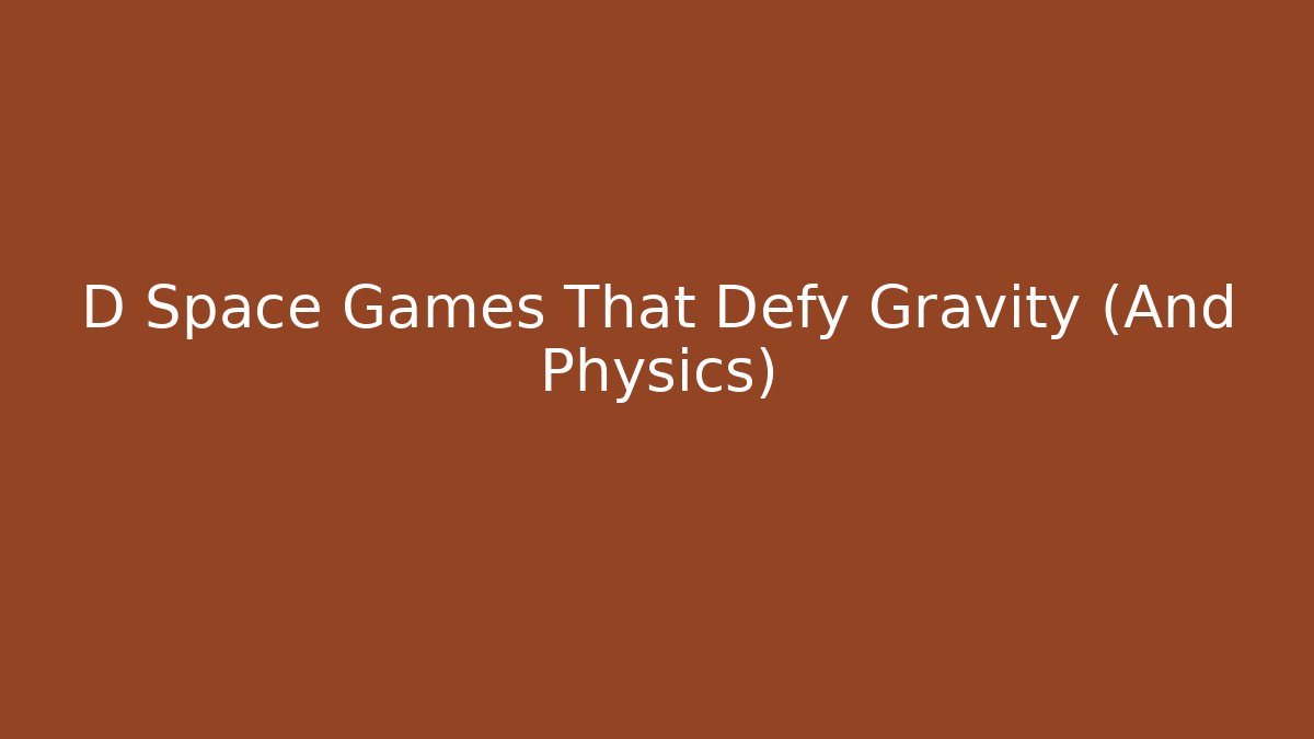 D Space Games That Defy Gravity (And Physics)