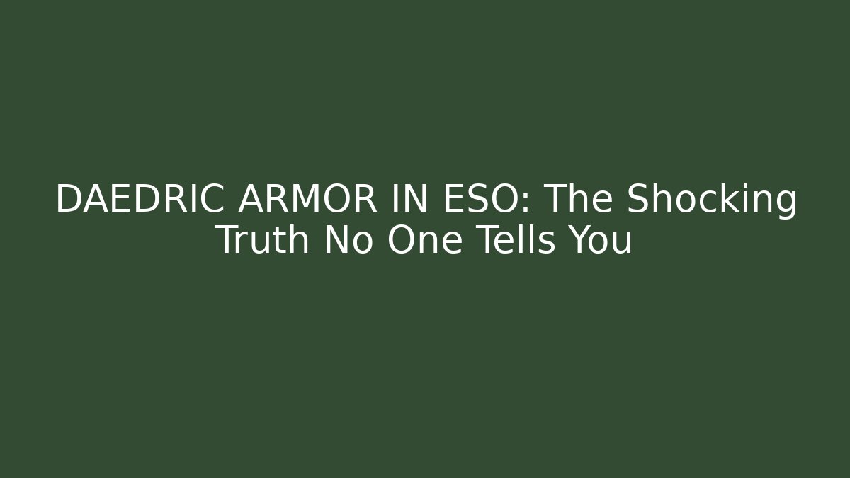 DAEDRIC ARMOR IN ESO: The Shocking Truth No One Tells You