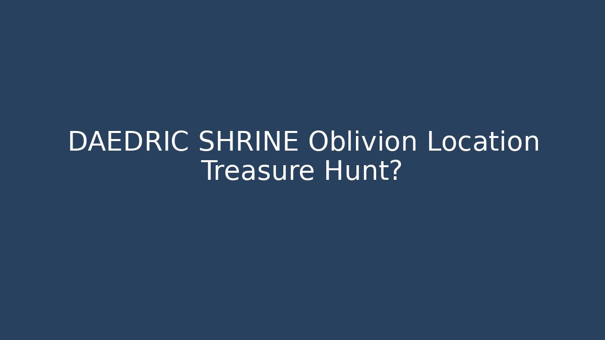 DAEDRIC SHRINE Oblivion Location Treasure Hunt? - NADclinic