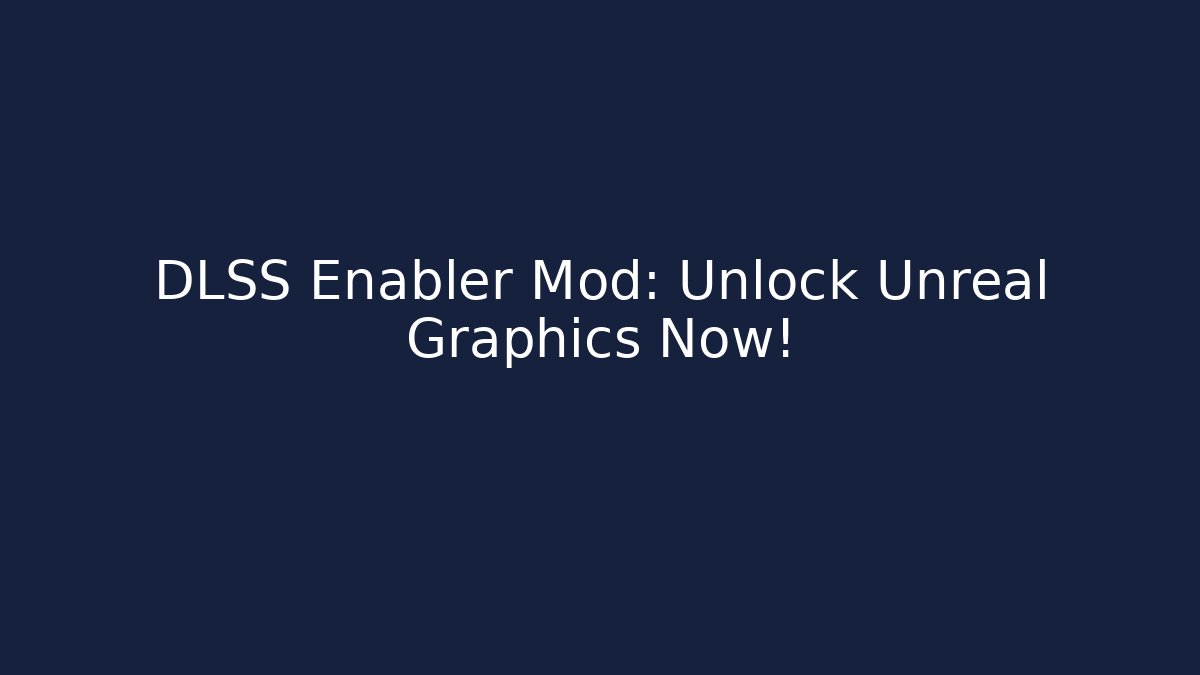 DLSS Enabler Mod: Unlock Unreal Graphics Now! - NADclinic
