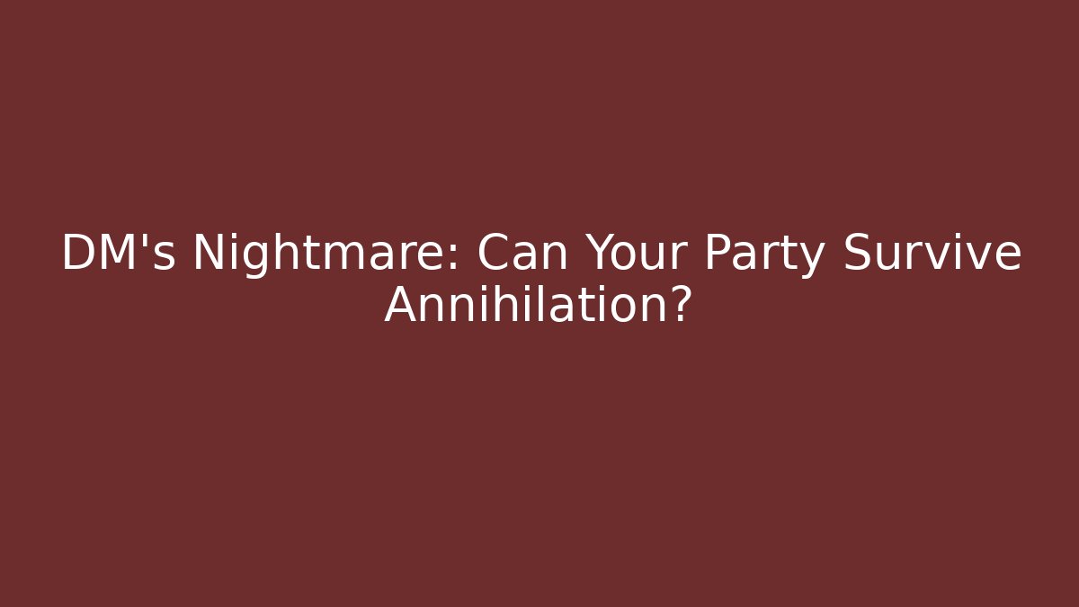 DM's Nightmare: Can Your Party Survive Annihilation? - NADclinic