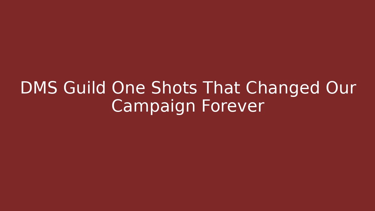 DMS Guild One Shots That Changed Our Campaign Forever
