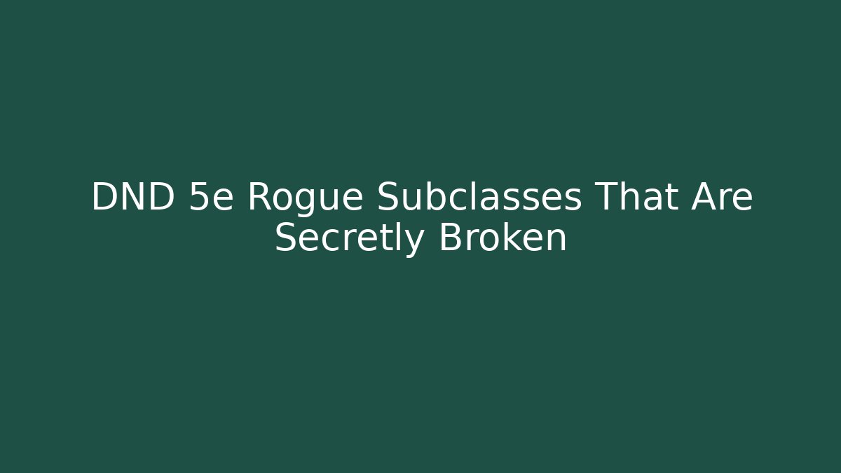 DND 5e Rogue Subclasses That Are Secretly Broken