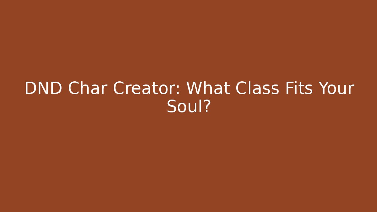 DND Char Creator: What Class Fits Your Soul?