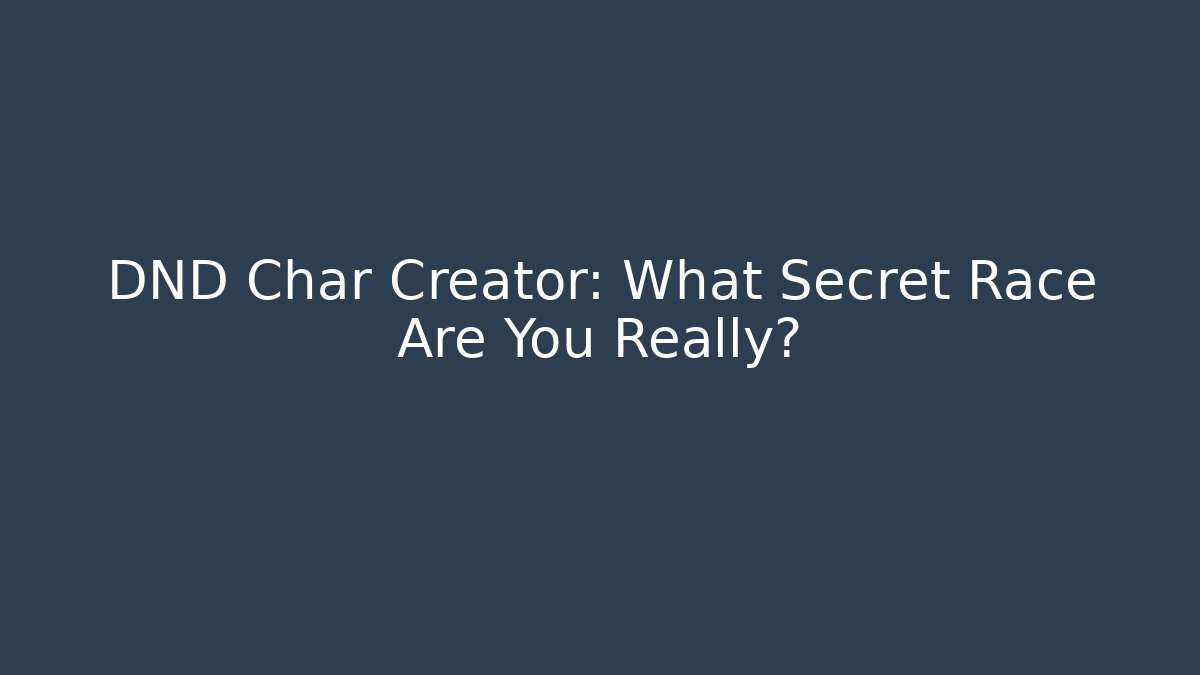 DND Char Creator: What Secret Race Are You Really?
