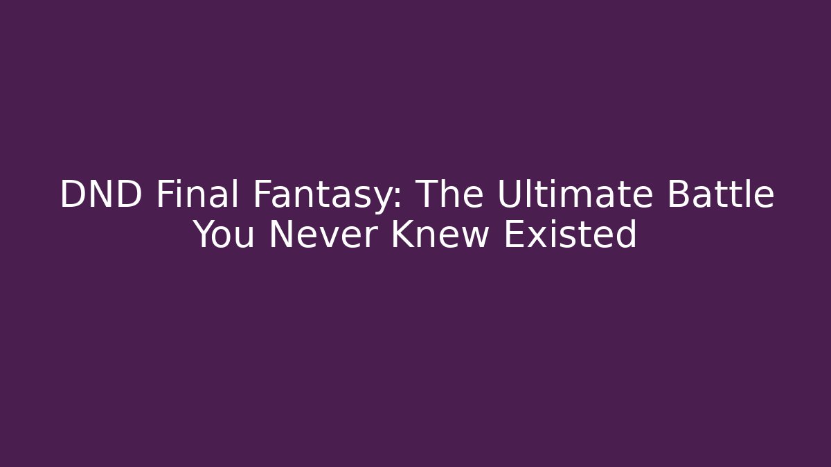DND Final Fantasy: The Ultimate Battle You Never Knew Existed