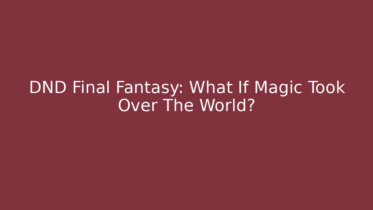 DND Final Fantasy: What If Magic Took Over The World? - NADclinic