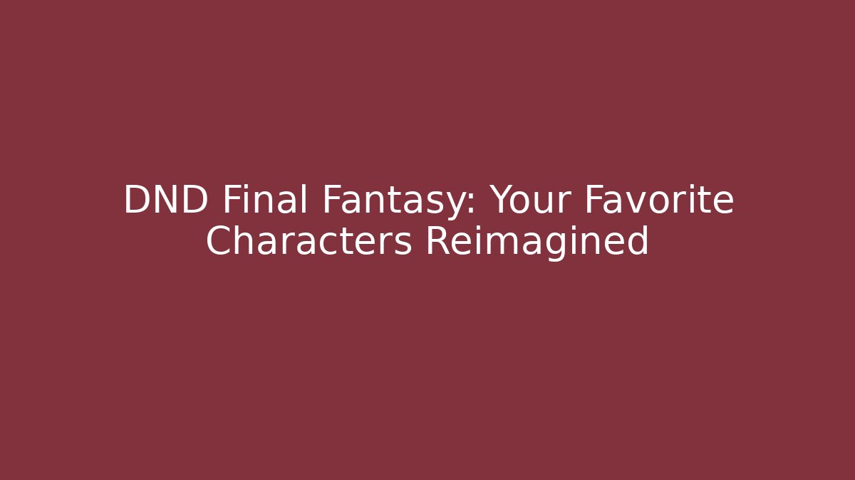 DND Final Fantasy: Your Favorite Characters Reimagined
