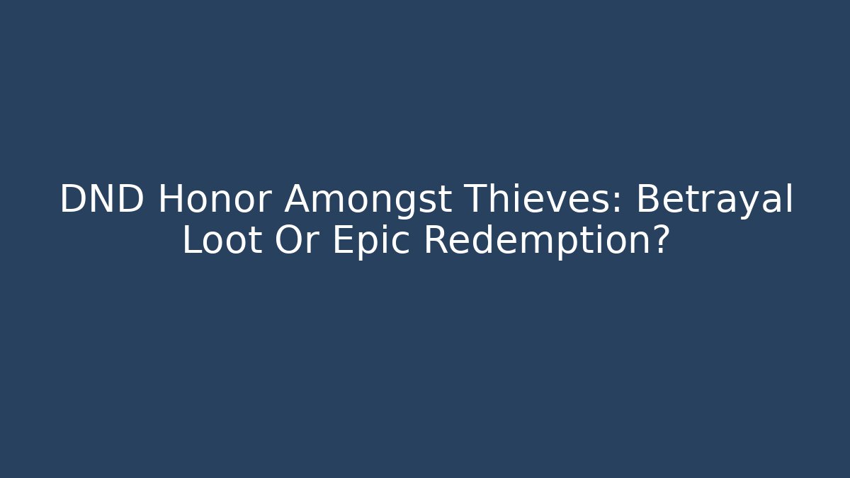 DND Honor Amongst Thieves: Betrayal Loot Or Epic Redemption?