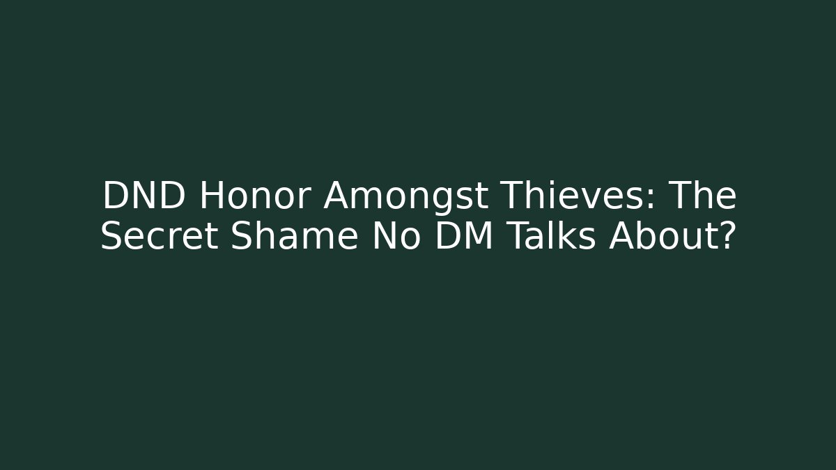 DND Honor Amongst Thieves: The Secret Shame No DM Talks About?