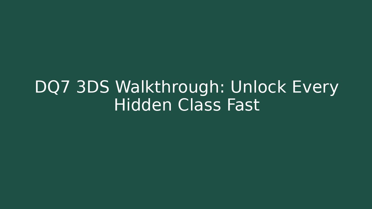 DQ7 3DS Walkthrough: Unlock Every Hidden Class Fast - NADclinic