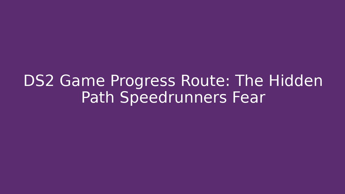 DS2 Game Progress Route: The Hidden Path Speedrunners Fear - NADclinic
