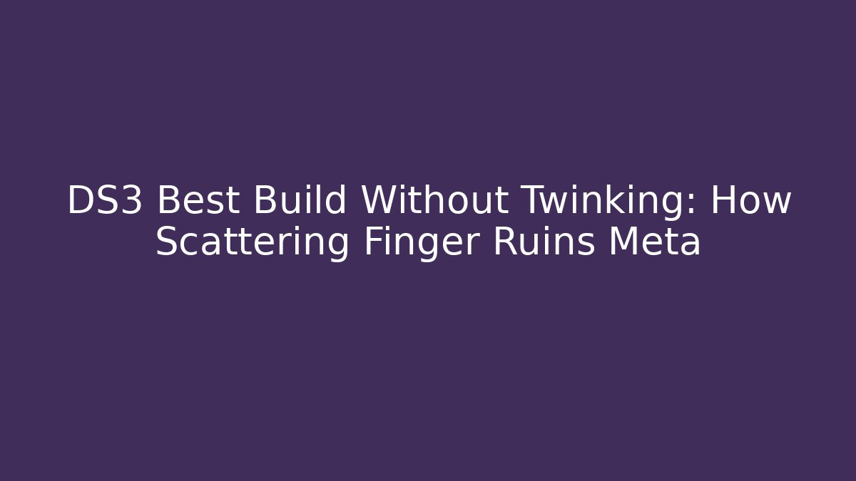 DS3 Best Build Without Twinking: How Scattering Finger Ruins Meta - NADclinic