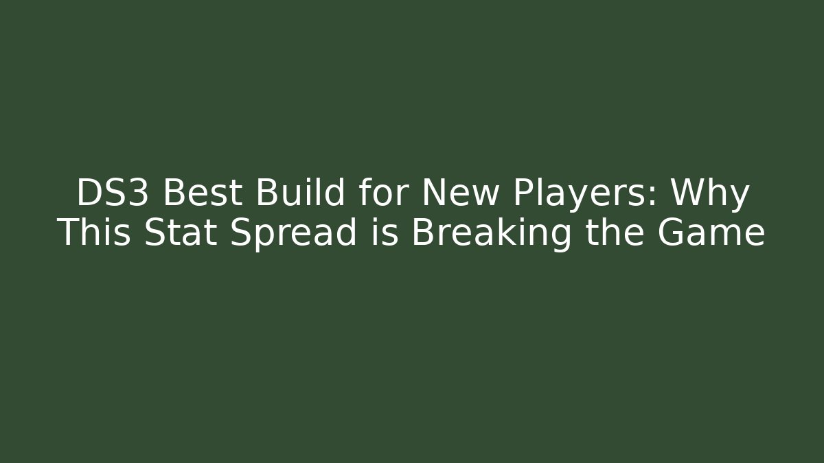 DS3 Best Build for New Players: Why This Stat Spread is Breaking the Game