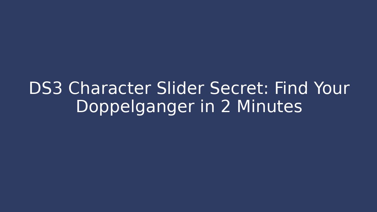 DS3 Character Slider Secret: Find Your Doppelganger in 2 Minutes