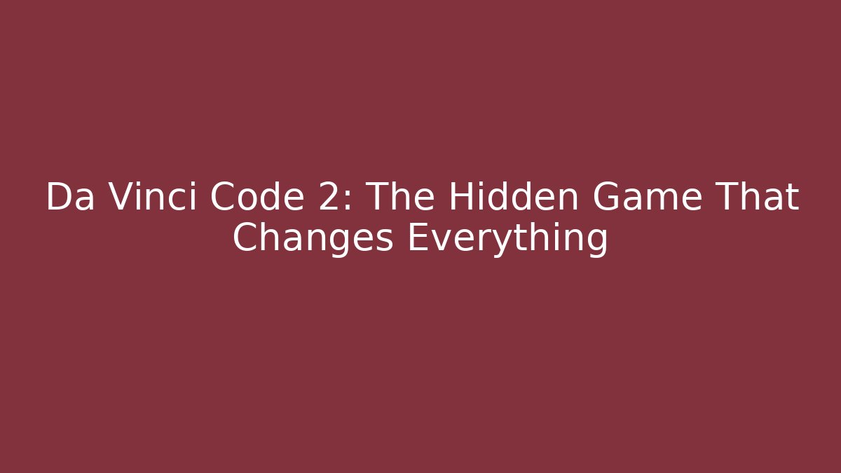 Da Vinci Code 2: The Hidden Game That Changes Everything
