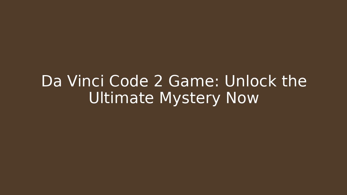 Da Vinci Code 2 Game: Unlock the Ultimate Mystery Now - NADclinic